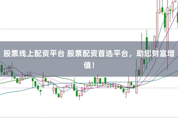 股票线上配资平台 股票配资首选平台，助您财富增值！