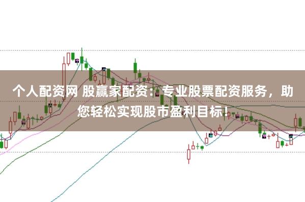 个人配资网 股赢家配资:专业股票配资服务,助您轻松实现股市盈利目标!