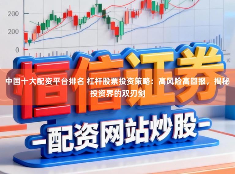 中国十大配资平台排名 杠杆股票投资策略:高风险高回报,揭秘投资界的双刃剑