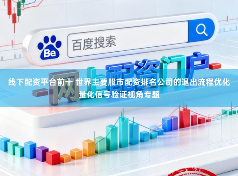 线下配资平台前十 世界主要股市配资排名公司的退出流程优化量化信号验证视角专题