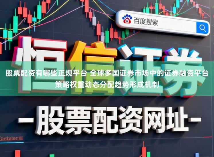 股票配资有哪些正规平台 全球多国证券市场中的证券融资平台策略权重动态分配趋势形成机制
