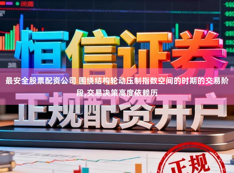 最安全股票配资公司 围绕结构轮动压制指数空间的时期的交易阶段，交易决策高度依赖历