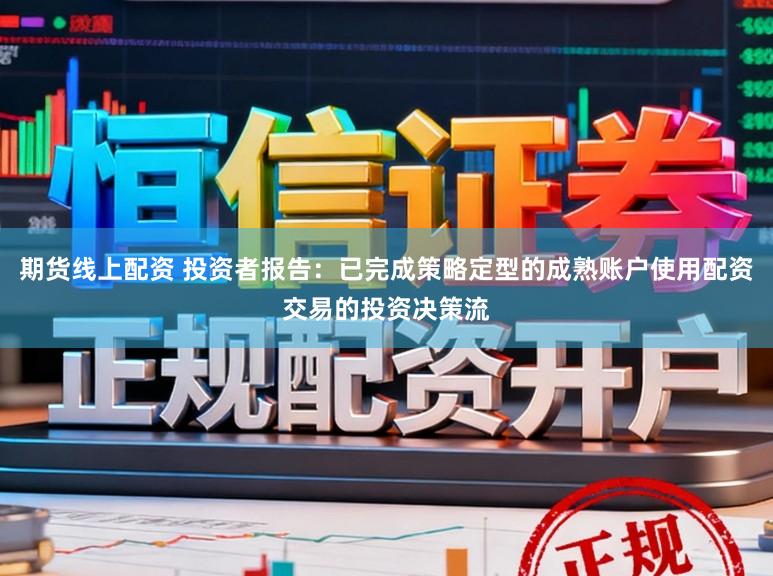 期货线上配资 投资者报告：已完成策略定型的成熟账户使用配资交易的投资决策流