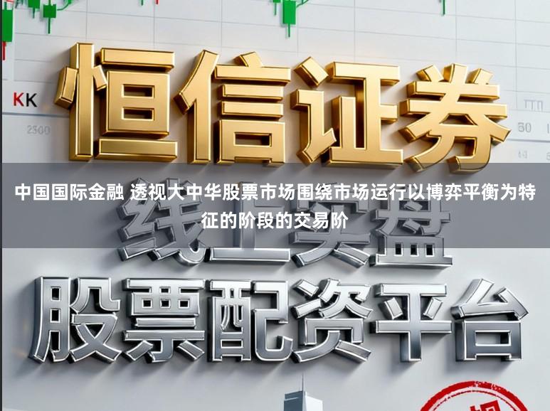 中国国际金融 透视大中华股票市场围绕市场运行以博弈平衡为特征的阶段的交易阶