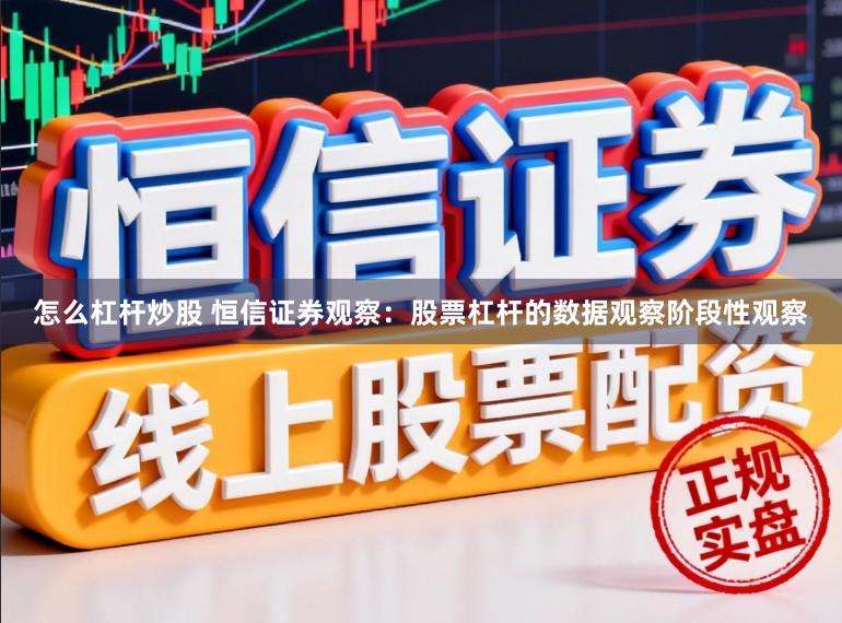 怎么杠杆炒股 恒信证券观察:股票杠杆的数据观察阶段性观察
