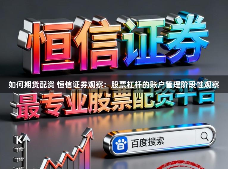 如何期货配资 恒信证券观察：股票杠杆的账户管理阶段性观察