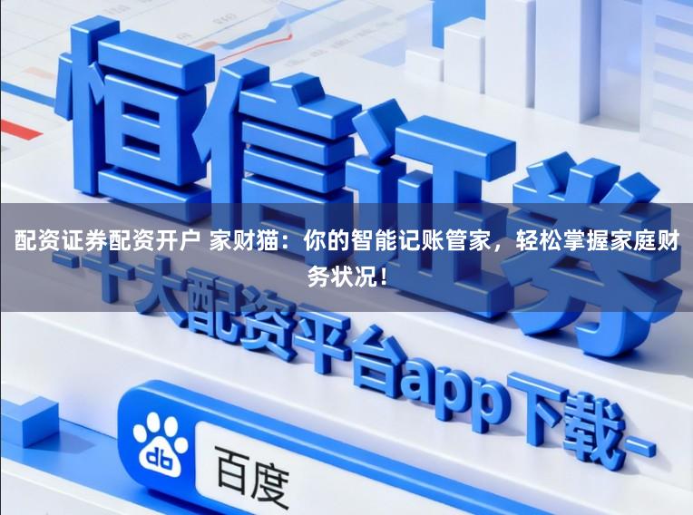 配资证券配资开户 家财猫：你的智能记账管家，轻松掌握家庭财务状况！