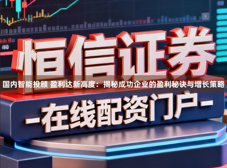 国内智能投顾 盈利达新高度:揭秘成功企业的盈利秘诀与增长策略