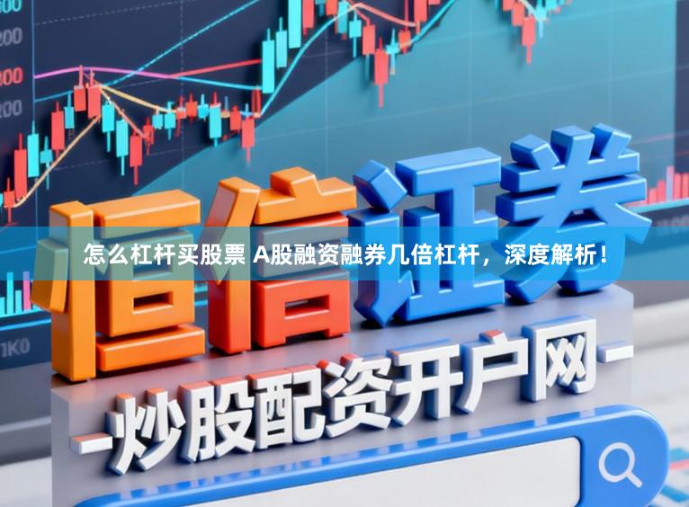 怎么杠杆买股票 A股融资融券几倍杠杆，深度解析！