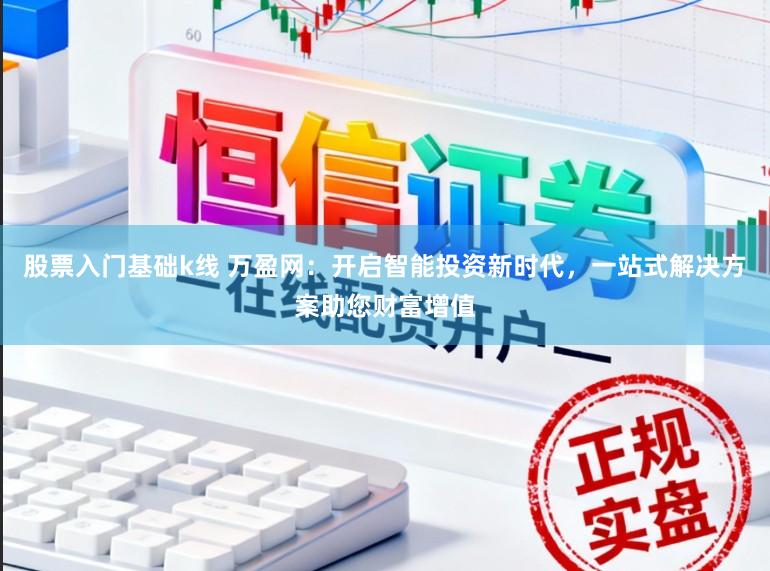 股票入门基础k线 万盈网:开启智能投资新时代,一站式解决方案助您财富增值