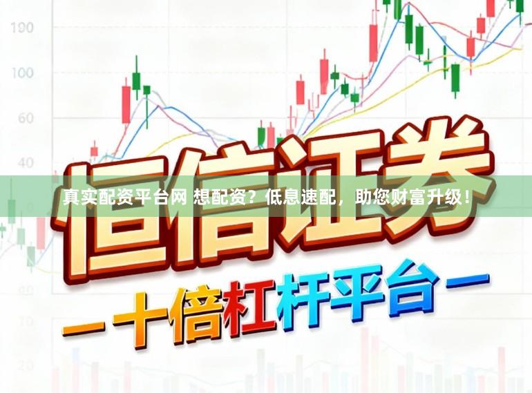 真实配资平台网 想配资？低息速配，助您财富升级！