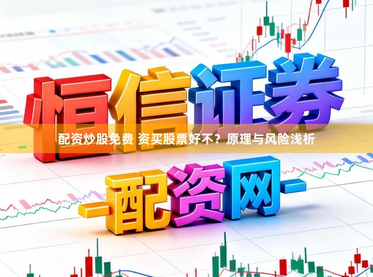 配资炒股免费 资买股票好不？原理与风险浅析