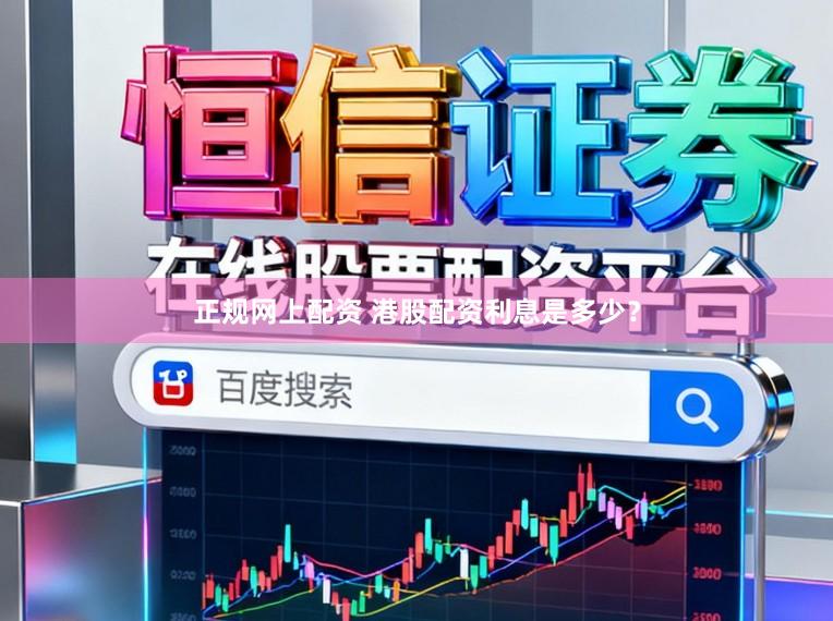 正规网上配资 港股配资利息是多少?