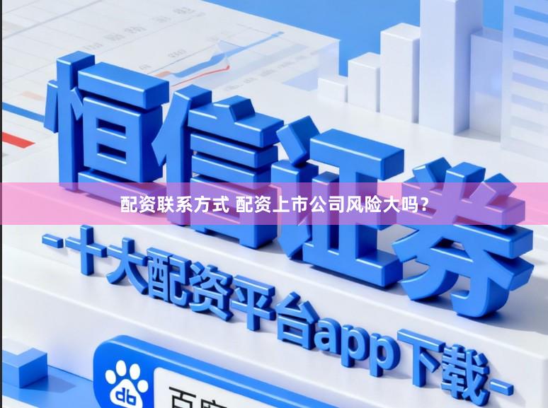 配资联系方式 配资上市公司风险大吗？