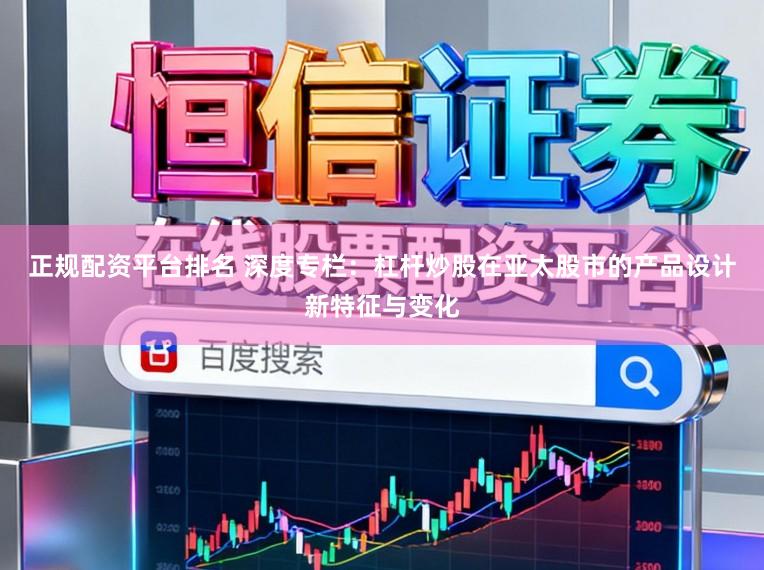 正规配资平台排名 深度专栏：杠杆炒股在亚太股市的产品设计新特征与变化