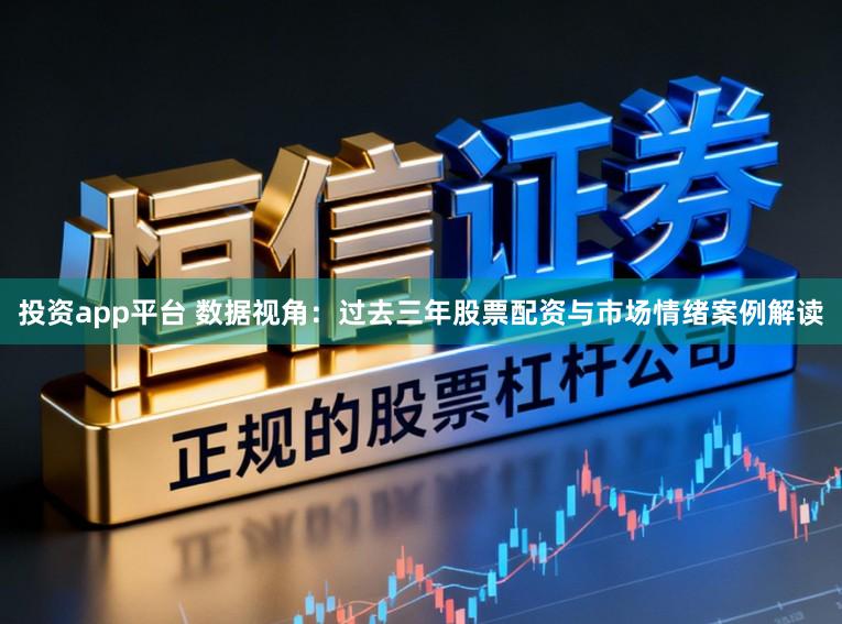 投资app平台 数据视角：过去三年股票配资与市场情绪案例解读