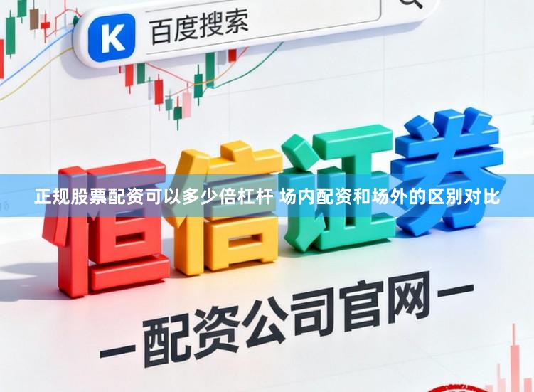 正规股票配资可以多少倍杠杆 场内配资和场外的区别对比