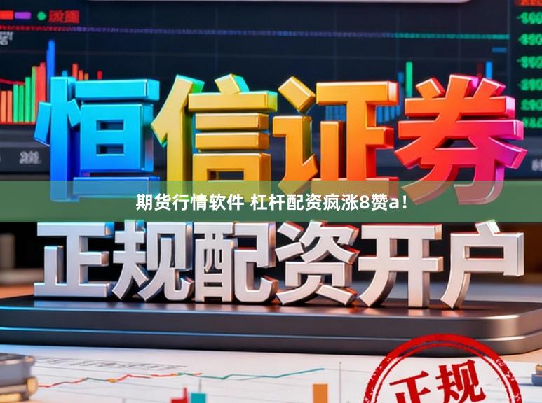期货行情软件 杠杆配资疯涨8赞a！