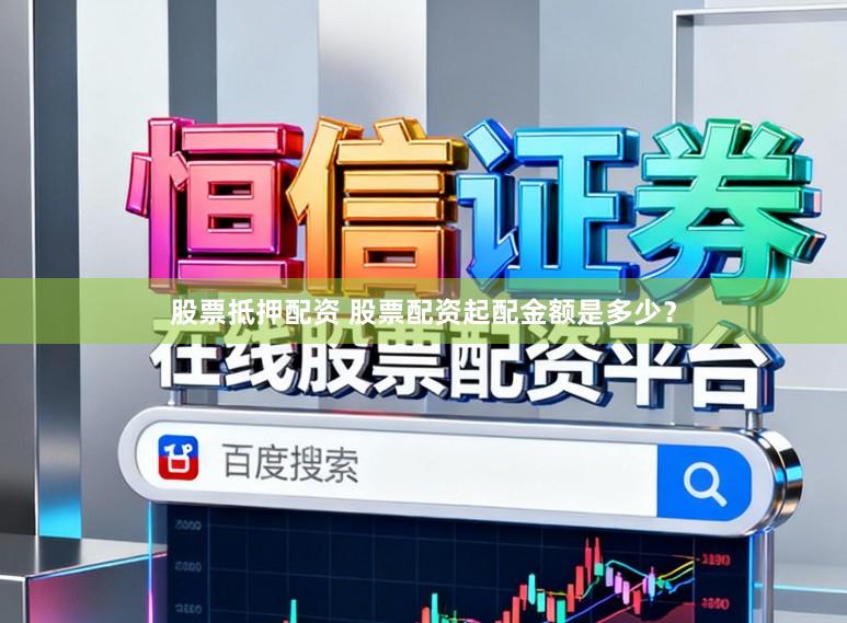 股票抵押配资 股票配资起配金额是多少？