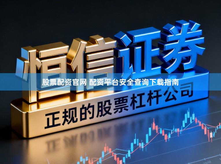 股票配资官网 配资平台安全查询下载指南