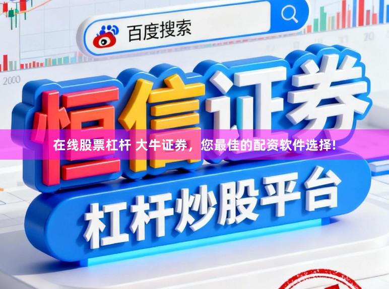 在线股票杠杆 大牛证券，您最佳的配资软件选择!